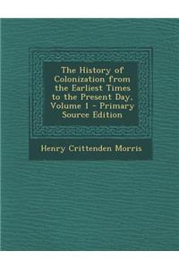 History of Colonization from the Earliest Times to the Present Day, Volume 1