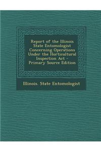 Report of the Illinois State Entomologist Concerning Operations Under the Horticultural Inspection ACT - Primary Source Edition