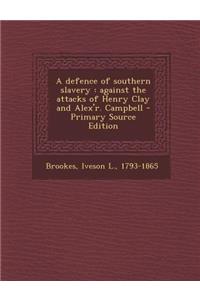 A Defence of Southern Slavery: Against the Attacks of Henry Clay and Alex'r. Campbell