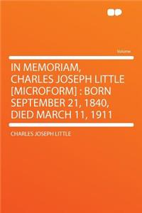 In Memoriam, Charles Joseph Little [microform]