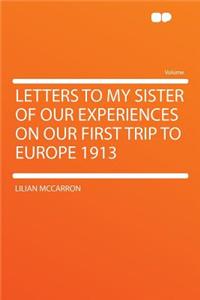 Letters to My Sister of Our Experiences on Our First Trip to Europe 1913
