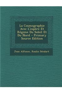 La Cosmographie Avec L'Espere Et Regime Du Soleil Et Du Nord - Primary Source Edition