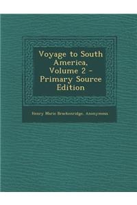 Voyage to South America, Volume 2 - Primary Source Edition