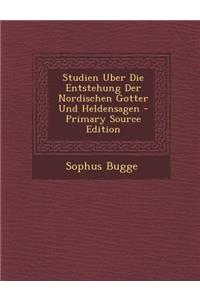 Studien Uber Die Entstehung Der Nordischen Gotter Und Heldensagen - Primary Source Edition