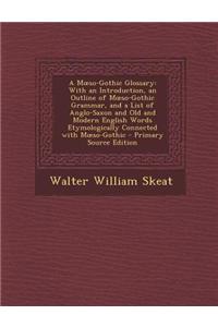 A M So-Gothic Glossary: With an Introduction, an Outline of M So-Gothic Grammar, and a List of Anglo-Saxon and Old and Modern English Words Et