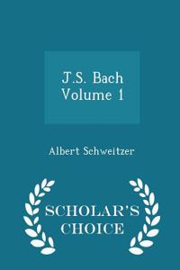 J.S. Bach Volume 1 - Scholar's Choice Edition