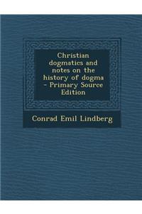 Christian Dogmatics and Notes on the History of Dogma - Primary Source Edition