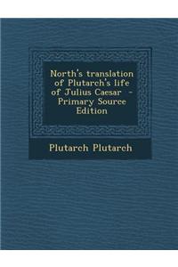 North's Translation of Plutarch's Life of Julius Caesar - Primary Source Edition
