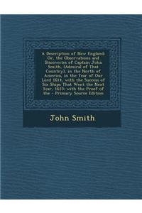 A Description of New England: Or, the Observations and Discoveries of Captain John Smith, (Admiral of That Country), in the North of America, in the