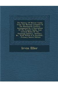 The History of Belvoir Castle: From the Norman Conquest to the Nineteenth Century: Accompanied by a Description of the Present Castle, and Critical N