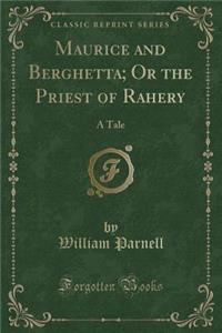 Maurice and Berghetta; Or the Priest of Rahery: A Tale (Classic Reprint)