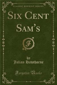 Six Cent Sam's (Classic Reprint)