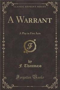 A Warrant: A Play in Five Acts (Classic Reprint)