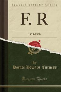 F. R: 1833-1900 (Classic Reprint)