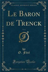 Le Baron de Trenck, Vol. 4 (Classic Reprint)