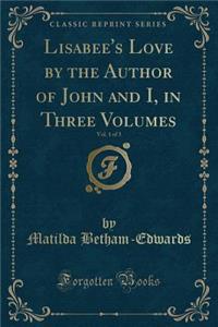 Lisabee's Love by the Author of John and I, in Three Volumes, Vol. 1 of 3 (Classic Reprint)