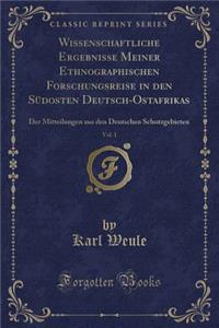 Wissenschaftliche Ergebnisse Meiner Ethnographischen Forschungsreise in Den Südosten Deutsch-Ostafrikas, Vol. 1