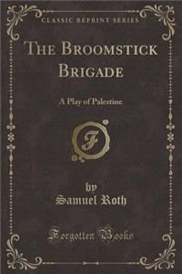 The Broomstick Brigade: A Play of Palestine (Classic Reprint)