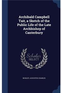 Archibald Campbell Tait, a Sketch of the Public Life of the Late Archbishop of Canterbury