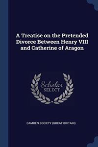A TREATISE ON THE PRETENDED DIVORCE BETW