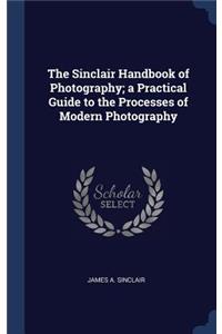 Sinclair Handbook of Photography; a Practical Guide to the Processes of Modern Photography