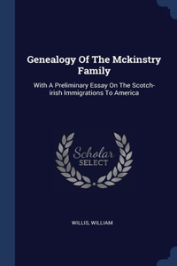 Genealogy Of The Mckinstry Family: With A Preliminary Essay On The Scotch-irish Immigrations To America