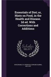 Essentials of Diet; or, Hints on Food, in the Health and Disease. 2d ed. With Corrections and Additions