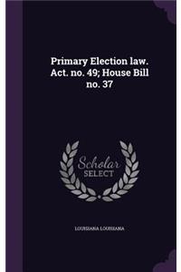 Primary Election law. Act. no. 49; House Bill no. 37