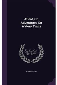 Afloat, Or, Adventures On Watery Trails