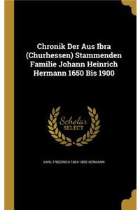 Chronik Der Aus Ibra (Churhessen) Stammenden Familie Johann Heinrich Hermann 1650 Bis 1900