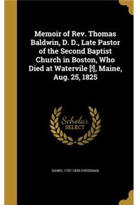 Memoir of Rev. Thomas Baldwin, D. D., Late Pastor of the Second Baptist Church in Boston, Who Died at Watervile [!], Maine, Aug. 25, 1825