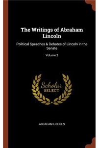 The Writings of Abraham Lincoln: Political Speeches & Debates of Lincoln in the Senate; Volume 3