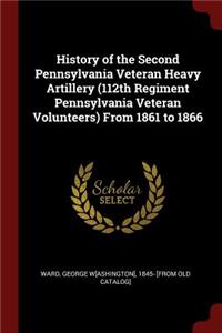 History of the Second Pennsylvania Veteran Heavy Artillery (112th Regiment Pennsylvania Veteran Volunteers) from 1861 to 1866