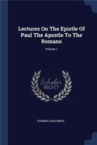 Lectures On The Epistle Of Paul The Apostle To The Romans; Volume 1