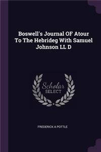 Boswell's Journal of Atour to the Hebrideg with Samuel Johnson LL D