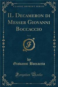 Il Decameron Di Messer Giovanni Boccaccio, Vol. 1 (Classic Reprint)