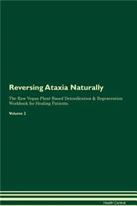 Reversing Ataxia Naturally The Raw Vegan Plant-Based Detoxification & Regeneration Workbook for Healing Patients. Volume 2