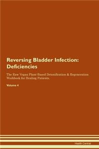 Reversing Bladder Infection: Deficiencies The Raw Vegan Plant-Based Detoxification & Regeneration Workbook for Healing Patients. Volume 4