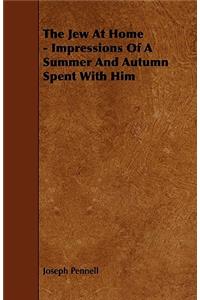 The Jew At Home - Impressions Of A Summer And Autumn Spent With Him