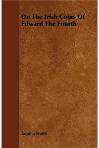 On The Irish Coins Of Edward The Fourth