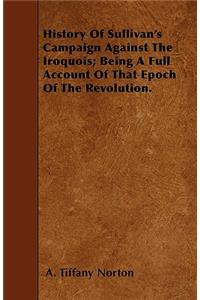 History Of Sullivan's Campaign Against The Iroquois; Being A Full Account Of That Epoch Of The Revolution.