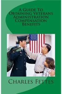 A Guide To Obtaining Veterans Administration Compensation Benefits