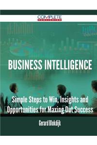 Business Intelligence - Simple Steps to Win, Insights and Opportunities for Maxing Out Success