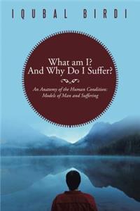 What am I? And Why Do I Suffer?