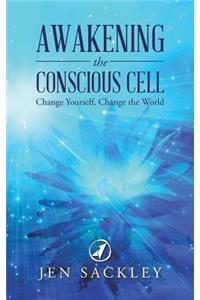 Awakening the Conscious Cell: Change Yourself, Change the World