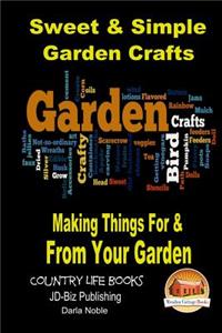Sweet & Simple Garden Crafts - Making Things For & From your Garden