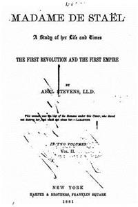 Madame de Staël, a study of her life and times, the first revolution and the first empire