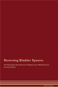 Reversing Bladder Spasms the Raw Vegan Detoxification & Regeneration Workbook for Curing Patients