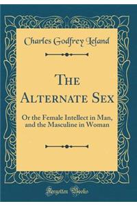 The Alternate Sex: Or the Female Intellect in Man, and the Masculine in Woman (Classic Reprint)