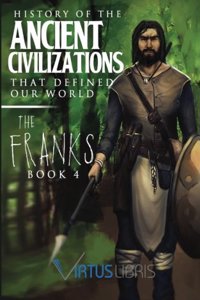 History of the Ancient Civilizations That Defined Our World: The Franks (History Books, Roman Empire, Ancient History, Ancient Rome)